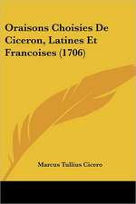 Oraisons Choisies De Ciceron, Latines Et Francoises (1706)