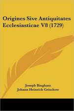 Origines Sive Antiquitates Ecclesiasticae V8 (1729)