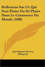 Reflexions Sur Ce Qui Peut Plaire Ou De'Plaire Dans Le Commerce Du Monde (1688)