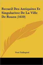 Recueil Des Antiquitez Et Singularitez De La Ville De Rouen (1610)