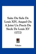 Suite Du Siele De Louis XIV, Auquel On A Joint Un Precis Du Siecle De Louis XV (1772)