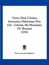 Terni, Ossia L'Antica Interamna Nahartium Non Gia' Colonia, Ma Municipio De' Romani (1795)