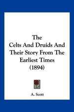 The Celts And Druids And Their Story From The Earliest Times (1894)