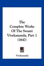 The Complete Works Of The Swami Vivekananda, Part 1 (1847)