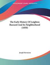 The Early History Of Leighton Buzzard And Its Neighborhood (1850)