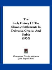 The Early History Of The Slavonic Settlements In Dalmatia, Croatia, And Serbia (1920)