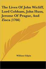 The Lives Of John Wicliff, Lord Cobham, John Huss, Jerome Of Prague, And Zisca (1766)