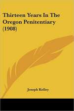 Thirteen Years In The Oregon Penitentiary (1908)