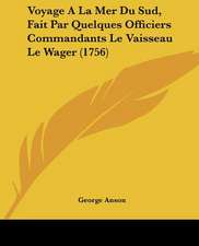 Voyage A La Mer Du Sud, Fait Par Quelques Officiers Commandants Le Vaisseau Le Wager (1756)