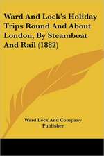 Ward And Lock's Holiday Trips Round And About London, By Steamboat And Rail (1882)