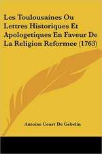 Les Toulousaines Ou Lettres Historiques Et Apologetiques En Faveur De La Religion Reformee (1763)