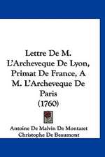 Lettre De M. L'Archeveque De Lyon, Primat De France, A M. L'Archeveque De Paris (1760)