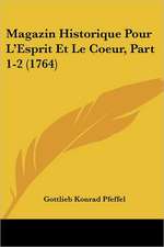 Magazin Historique Pour L'Esprit Et Le Coeur, Part 1-2 (1764)