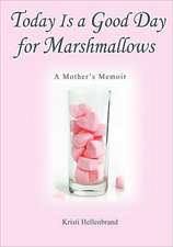 Today Is a Good Day for Marshmallows: A Mother's Memoir