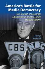 America's Battle for Media Democracy: The Triumph of Corporate Libertarianism and the Future of Media Reform