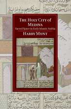 The Holy City of Medina: Sacred Space in Early Islamic Arabia