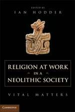 Religion at Work in a Neolithic Society: Vital Matters