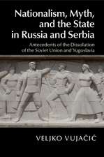 Nationalism, Myth, and the State in Russia and Serbia: Antecedents of the Dissolution of the Soviet Union and Yugoslavia