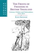 The Fruits of Freedom in British Togoland: Literacy, Politics and Nationalism, 1914–2014