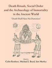 Death Rituals, Social Order and the Archaeology of Immortality in the Ancient World: 'Death Shall Have No Dominion'