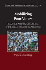 Mobilizing Poor Voters: Machine Politics, Clientelism, and Social Networks in Argentina