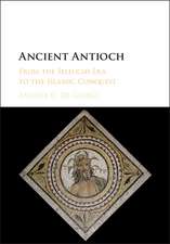 Ancient Antioch: From the Seleucid Era to the Islamic Conquest