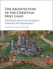 The Architecture of the Christian Holy Land: Reception from Late Antiquity through the Renaissance