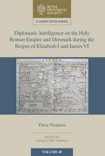 Diplomatic Intelligence on the Holy Roman Empire and Denmark during the Reigns of Elizabeth I and James VI: Three Treatises