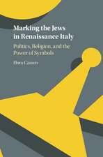 Marking the Jews in Renaissance Italy: Politics, Religion, and the Power of Symbols