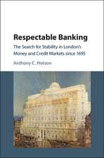 Respectable Banking: The Search for Stability in London's Money and Credit Markets since 1695