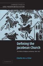 Defining the Jacobean Church: The Politics of Religious Controversy, 1603–1625