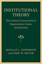 Institutional Theory: The Cultural Construction of Organizations, States, and Identities