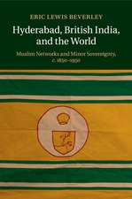 Hyderabad, British India, and the World: Muslim Networks and Minor Sovereignty, c.1850–1950