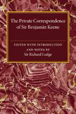 The Private Correspondence of Sir Benjamin Keene, K.B.