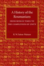 A History of the Roumanians: From Roman Times to the Completion of Unity