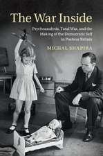 The War Inside: Psychoanalysis, Total War, and the Making of the Democratic Self in Postwar Britain