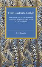 From Caxton to Carlyle: A Study of the Development of Language, Composition and Style in English Prose