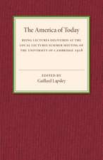 The America of Today: Being Lectures Delivered at the Local Lectures Summer Meeting of the University of Cambridge