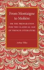 From Montaigne to Molière: Or the Preparation for the Classical Age of French Literature