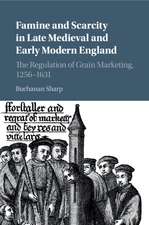 Famine and Scarcity in Late Medieval and Early Modern England: The Regulation of Grain Marketing, 1256–1631