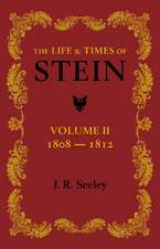 The Life and Times of Stein: Volume 2: Or, Germany and Prussia in the Napoleonic Age