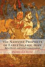 The Nativist Prophets of Early Islamic Iran: Rural Revolt and Local Zoroastrianism