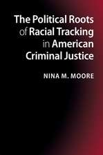 The Political Roots of Racial Tracking in American Criminal Justice