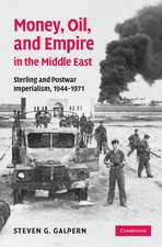 Money, Oil, and Empire in the Middle East: Sterling and Postwar Imperialism, 1944–1971