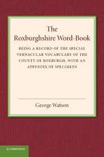 The Roxburghshire Word-Book: Being a Record of the Special Vernacular Vocabulary of the County of Roxburgh