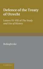 Bolingbroke's Defence of the Treaty of Utrecht: Being Letters VI to VIII of the 'Study and Use of History'