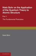 Niels Bohr on the Application of the Quantum Theory to Atomic Structure, Part 1, The Fundamental Postulates