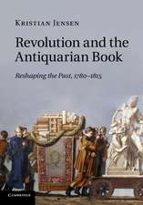 Revolution and the Antiquarian Book: Reshaping the Past, 1780–1815