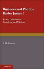 Business and Politics under James I: Lionel Cranfield as Merchant and Minister