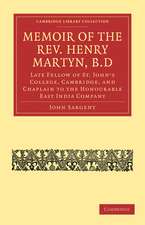 Memoir of the Rev. Henry Martyn, B.D: Late Fellow of St. John's College, Cambridge, and Chaplain to the Honourable East India Company